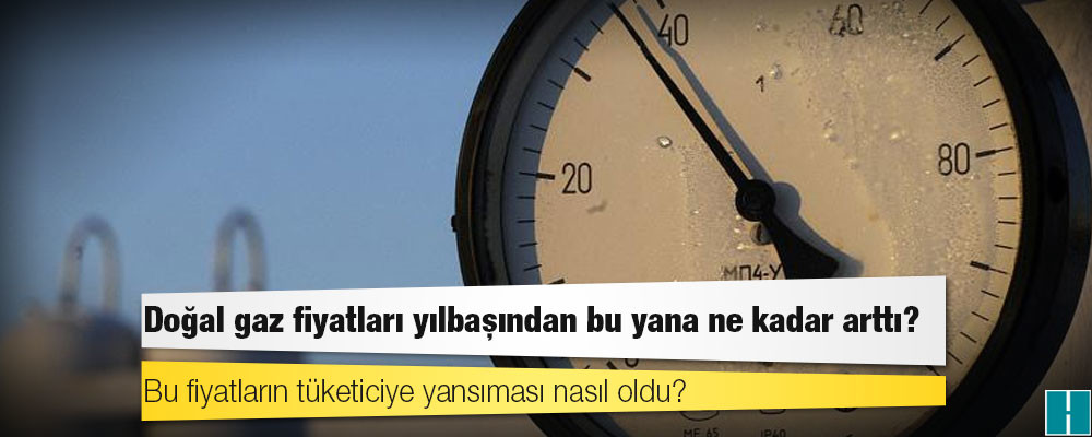 Doğal gaz fiyatları yılbaşından bu yana ne kadar arttı?