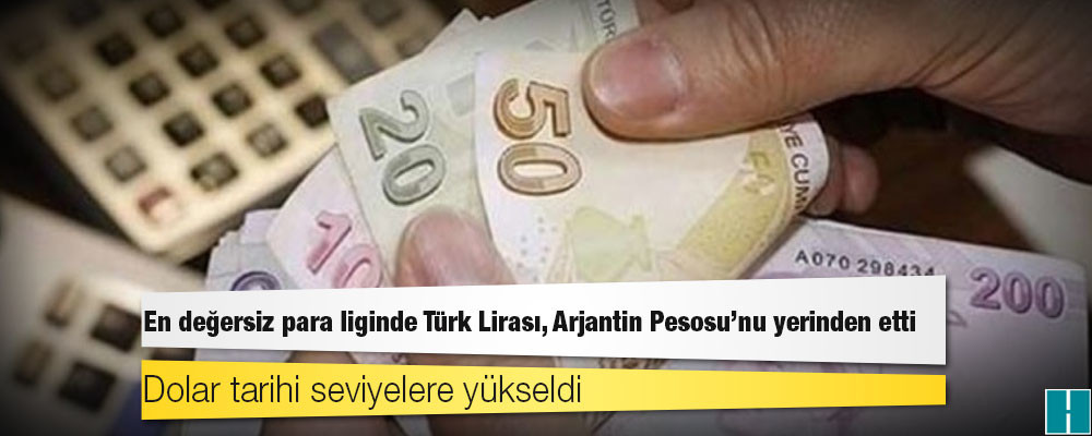 Dolar tarihi seviyelere yükseldi: En değersiz para liginde Türk Lirası, Arjantin Pesosu’nu yerinden etti