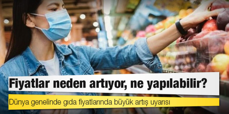 Dünya genelinde gıda fiyatlarında büyük artış uyarısı: Fiyatlar neden artıyor, ne yapılabilir?