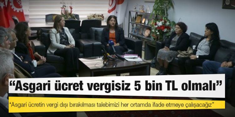DİSK'i ziyaret eden HDP Eş Genel Başkanı Buldan: Asgari ücret vergisiz 5 bin TL olmalı