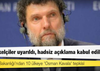 Dışişleri Bakanlığı'ndan 10 ülkeye 'Osman Kavala' tepkisi: Büyükelçiler uyarıldı, hadsiz açıklama kabul edilemez