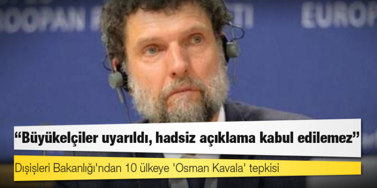 Dışişleri Bakanlığı'ndan 10 ülkeye 'Osman Kavala' tepkisi: Büyükelçiler uyarıldı, hadsiz açıklama kabul edilemez