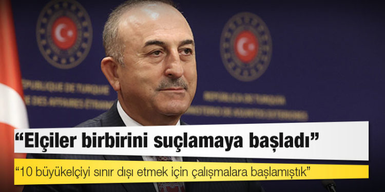 Dışişleri Bakanı Çavuşoğlu: 10 büyükelçiyi sınır dışı etmek için çalışmalara başlamıştık