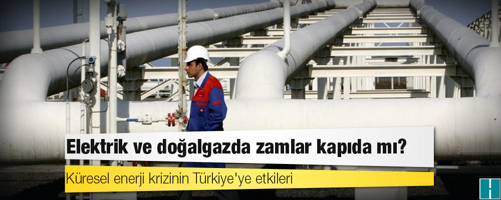 Enerji krizi: Elektrik ve doğalgazda zamlar kapıda mı?