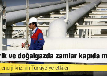 Enerji krizi: Elektrik ve doğalgazda zamlar kapıda mı?