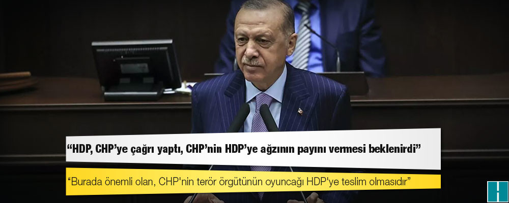 Erdoğan: Burada önemli olan, CHP'nin terör örgütünün oyuncağı HDP'ye teslim olmasıdır