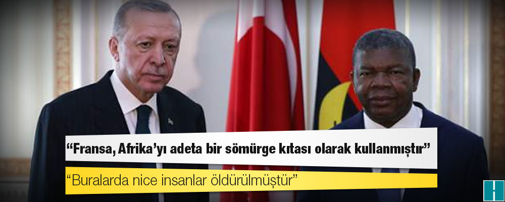 Erdoğan: Fransa, Afrika'yı adeta bir sömürge kıtası olarak kullanmıştır; buralarda nice insanlar öldürülmüştür