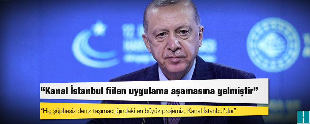 Erdoğan: Kanal İstanbul fiilen uygulama aşamasına gelmiştir