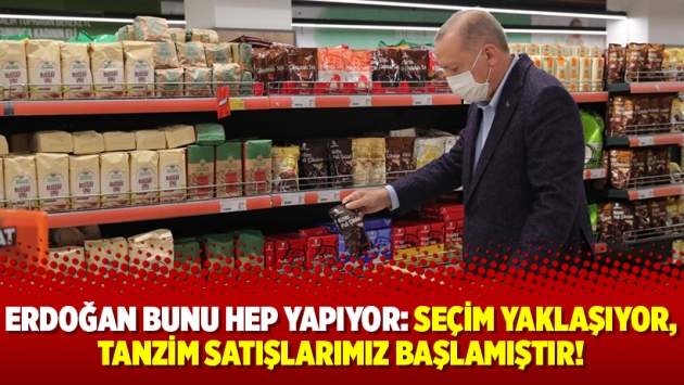 Erdoğan bunu hep yapıyor: Seçim yaklaşıyor, tanzim satışlarımız başlamıştır!