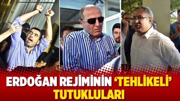 Erdoğan rejiminin 'tehlikeli' tutukluları