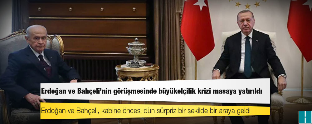 Erdoğan ve Bahçeli’nin görüşmesinde büyükelçilik krizi masaya yatırıldı