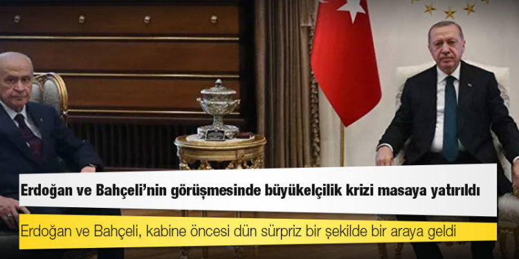 Erdoğan ve Bahçeli’nin görüşmesinde büyükelçilik krizi masaya yatırıldı