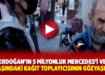 Erdoğan&rsquo;ın 5 milyonluk Mercedes'i ve 74 yaşındaki kağıt toplayıcısının g&ouml;zyaşları!