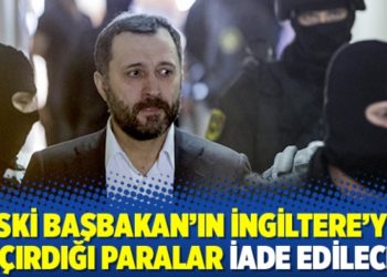 Eski Başbakan&rsquo;ın İngiltere&rsquo;ye ka&ccedil;ırdığı paralar iade edilecek