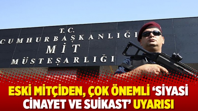 Eski MİT'çiden, çok önemli 'Siyasi cinayet ve suikast' uyarısı