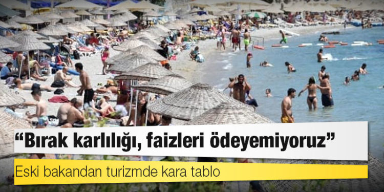 Eski bakandan turizmde kara tablo: Bırak karlılığı, faizleri ödeyemiyoruz
