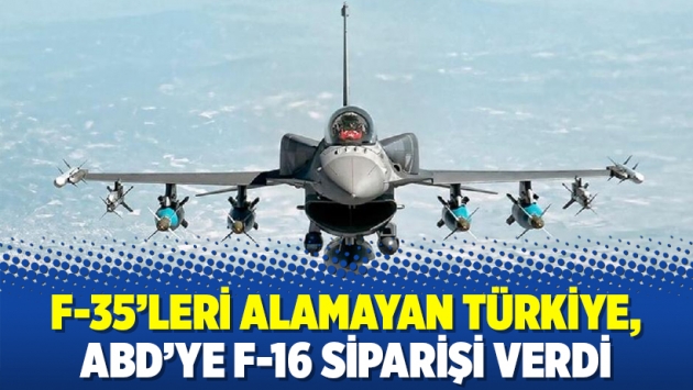 F-35’leri alamayan Türkiye, ABD’ye F-16 siparişi verdi