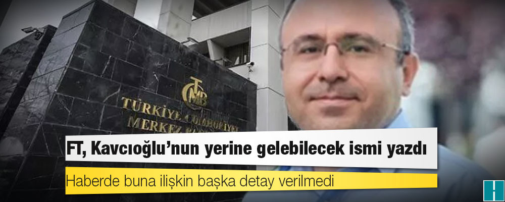 FT’nin duyumu: Kavcıoğlu’nun yerine gelebilecek ismi yazdı