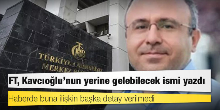 FT’nin duyumu: Kavcıoğlu’nun yerine gelebilecek ismi yazdı
