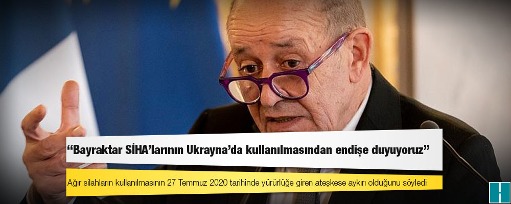 Fransa: Bayraktar SİHA'larının Ukrayna'da kullanılmasından endişe duyuyoruz