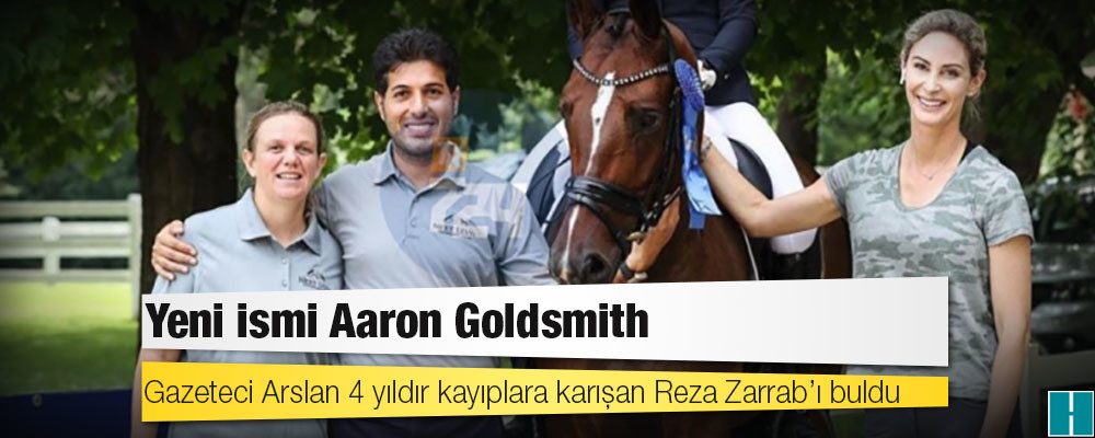 Gazeteci Arslan 4 yıldır kayıplara karışan Reza Zarrab’ı buldu: Yeni ismi Aaron Goldsmith