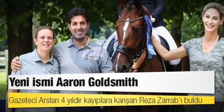 Gazeteci Arslan 4 yıldır kayıplara karışan Reza Zarrab’ı buldu: Yeni ismi Aaron Goldsmith