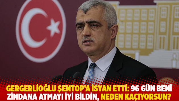 Gergerlioğlu Şentop'a isyan etti: 96 gün beni zindana atmayı iyi bildin, neden kaçıyorsun?