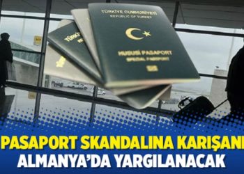 Gri pasaport skandalına karışanlar Almanya’da yargılanacak