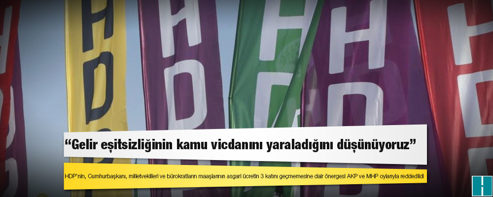 HDP'nin, Cumhurbaşkanı ve milletvekillerin maaşlarının asgari ücretin 3 katını geçmemesine dair önergesi AKP ve MHP oylarıyla reddedildi