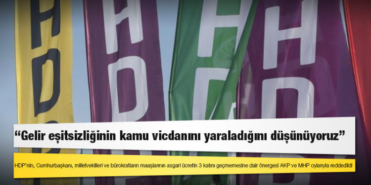 HDP'nin, Cumhurbaşkanı ve milletvekillerin maaşlarının asgari ücretin 3 katını geçmemesine dair önergesi AKP ve MHP oylarıyla reddedildi