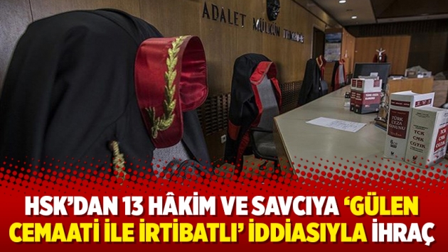 HSK’dan 13 hâkim ve savcıya ‘Gülen cemaati ile irtibatlı’ iddiasıyla ihraç