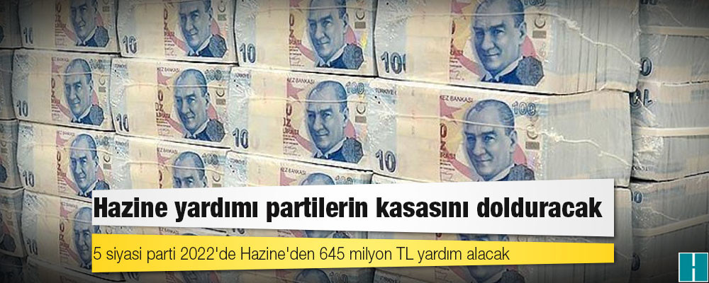 Hazine yardımı partilerin kasasını dolduracak: 5 siyasi parti 2022'de Hazine'den 645 milyon TL yardım alacak