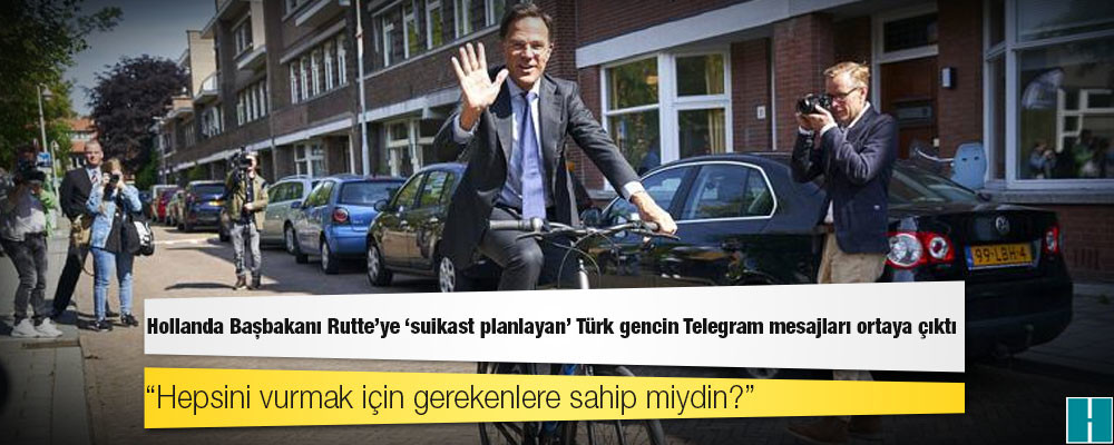 Hollanda Başbakanına suikast planladığı öne sürülen Türk gencin Telegram mesajları ortaya çıktı