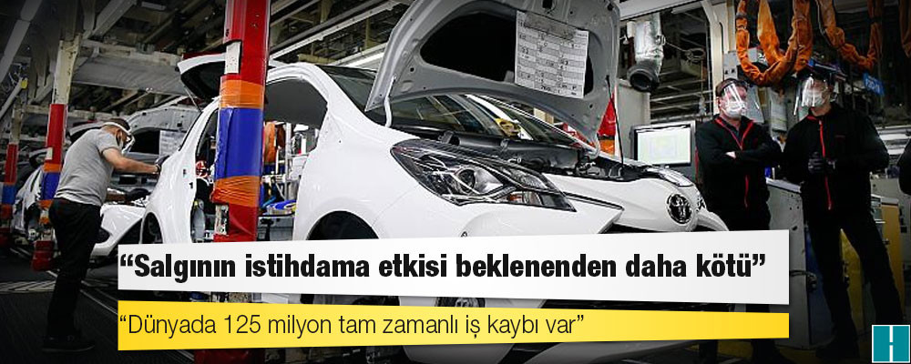 ILO: Salgının istihdama etkisi beklenenden daha kötü, dünyada 125 milyon tam zamanlı iş kaybı var