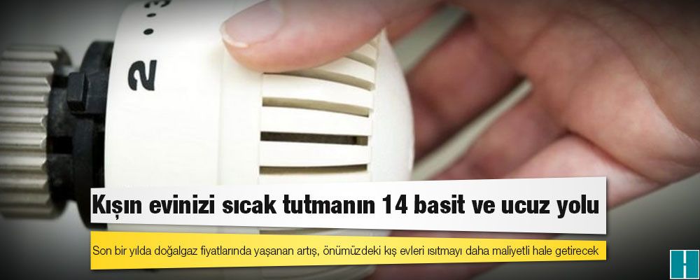 Kışın evinizi sıcak tutmanın 14 basit ve ucuz yolu