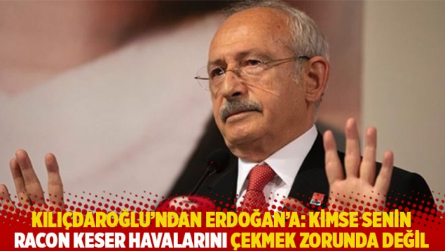 Kılıçdaroğlu’ndan Erdoğan’a: Kimse senin racon keser havalarını çekmek zorunda değil