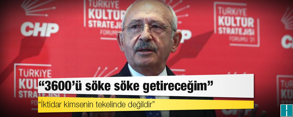 Kılıçdaroğlu'ndan "Ülke yönetimine talip olmaktan vazgeçin" diyen Erdoğan'a yanıt: İktidar kimsenin tekelinde değildir