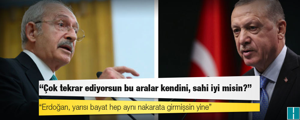 Kılıçdaroğlu'ndan Erdoğan'a: Çok tekrar ediyorsun bu aralar kendini, sahi iyi misin?