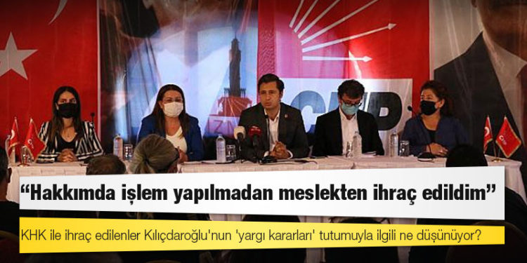 KHK ile ihraç edilenler Kılıçdaroğlu'nun 'yargı kararları' tutumuyla ilgili ne düşünüyor?