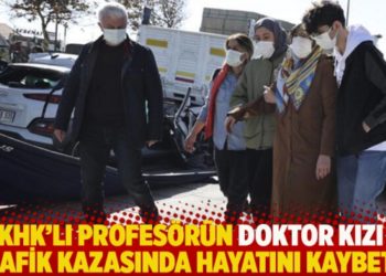 KHK&rsquo;lı profes&ouml;r&uuml;n doktor kızı trafik kazasında hayatını kaybetti