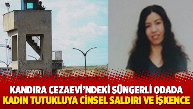 Kandıra Cezaevi’ndeki süngerli odada kadın tutukluya cinsel saldırı ve işkence