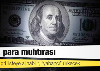 Kara para muhtırası: Türkiye gri listeye alınabilir, “yabancı” ürkecek