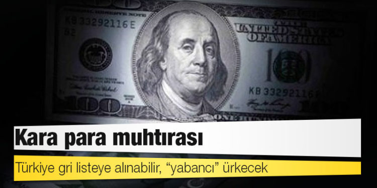 Kara para muhtırası: Türkiye gri listeye alınabilir, “yabancı” ürkecek