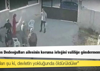 Katledilen Dedeoğulları ailesinin koruma isteğini valiliğe göndermemişler