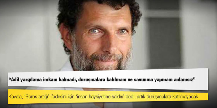 Kavala, ‘Soros artığı’ ifadesini için ‘insan haysiyetine saldırı’ dedi, artık duruşmalara katılmayacak