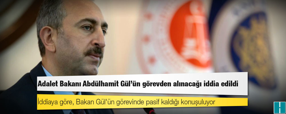 Kulis: Adalet Bakanı Abdülhamit Gül'ün görevden alınacağı iddia edildi