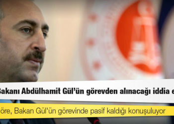 Kulis: Adalet Bakanı Abdülhamit Gül'ün görevden alınacağı iddia edildi