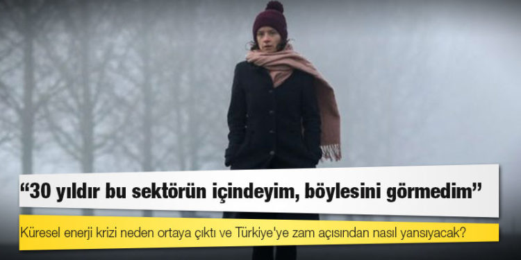 Küresel enerji krizi neden ortaya çıktı ve Türkiye'ye zam açısından nasıl yansıyacak?