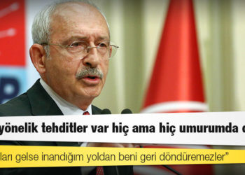 Kılıçdaroğlu: Bana yönelik tehditler var hiç ama hiç umurumda değil