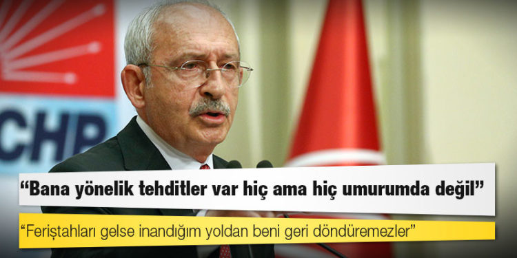 Kılıçdaroğlu: Bana yönelik tehditler var hiç ama hiç umurumda değil